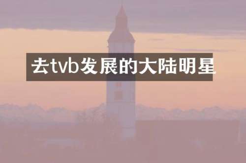去tvb发展的大陆明星