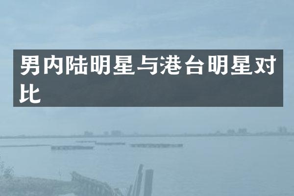 男内陆明星与港台明星对比