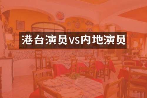 港台演员vs内地演员