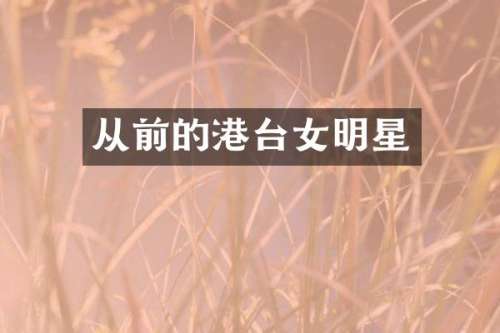 从前的港台女明星
