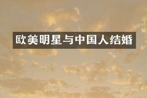 欧美明星与中国人结婚