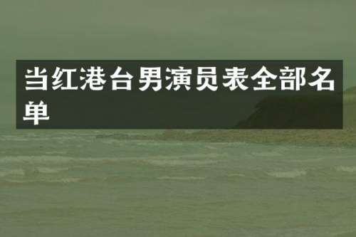 当红港台男演员表全部名单
