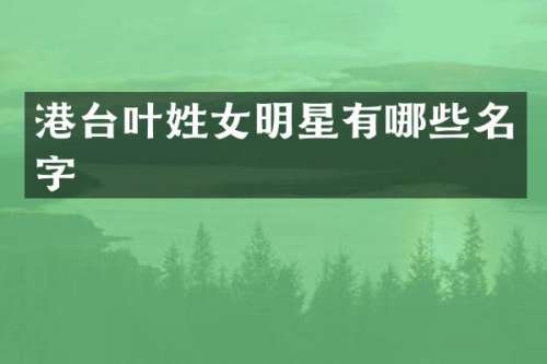 港台叶姓女明星有哪些名字