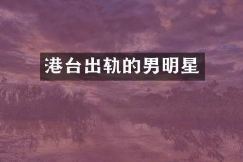港台出轨的男明星