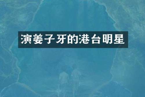 演姜子牙的港台明星