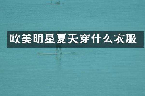 欧美明星夏天穿什么衣服