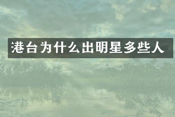 港台为什么出明星多些人