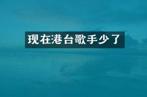 现在港台歌手少了