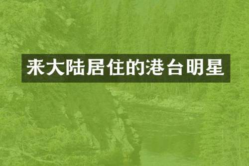 来大陆居住的港台明星