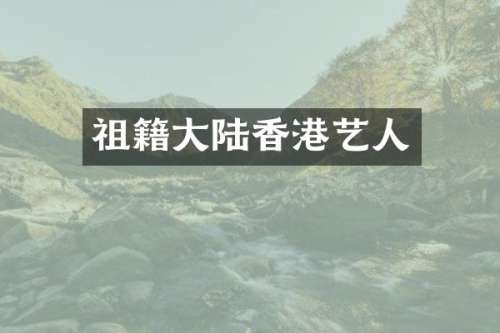 祖籍大陆香港艺人