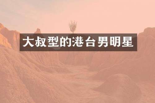 大叔型的港台男明星