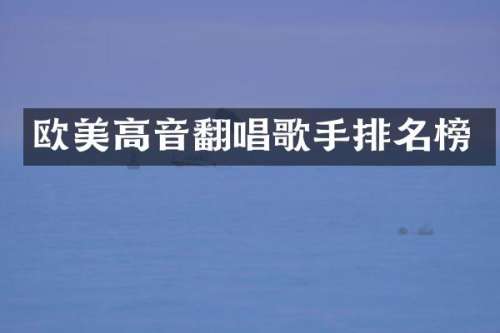 欧美高音翻唱歌手排名榜