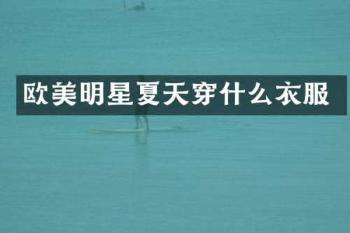 欧美明星夏天穿什么衣服