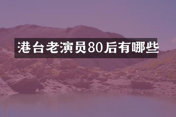 港台老演员80后有哪些