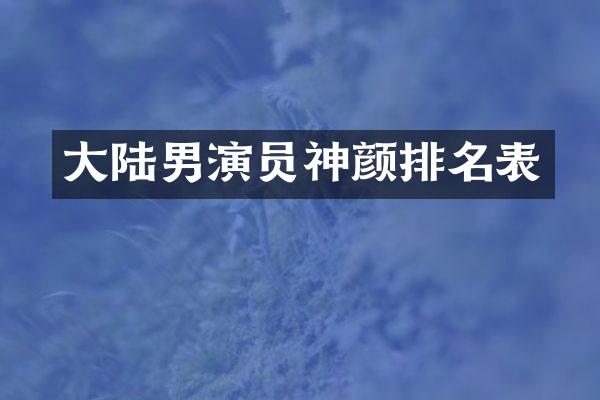 大陆男演员神颜排名表