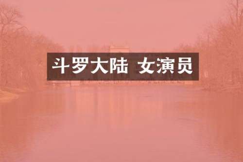 斗罗大陆 女演员