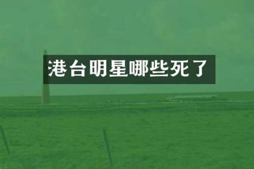 港台明星哪些死了