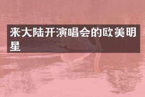 来大陆开演唱会的欧美明星