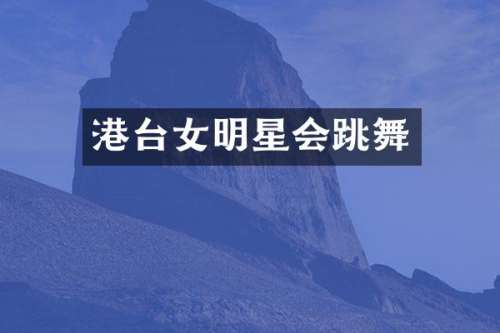 港台女明星会跳舞