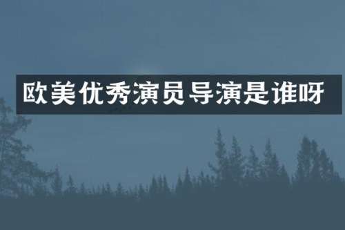 欧美优秀演员导演是谁呀