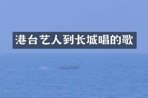 港台艺人到长城唱的歌