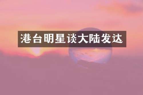 港台明星谈大陆发达
