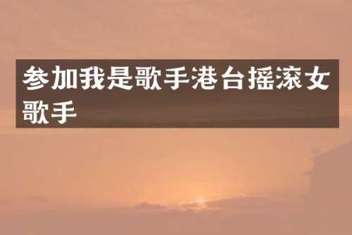 参加我是歌手港台摇滚女歌手