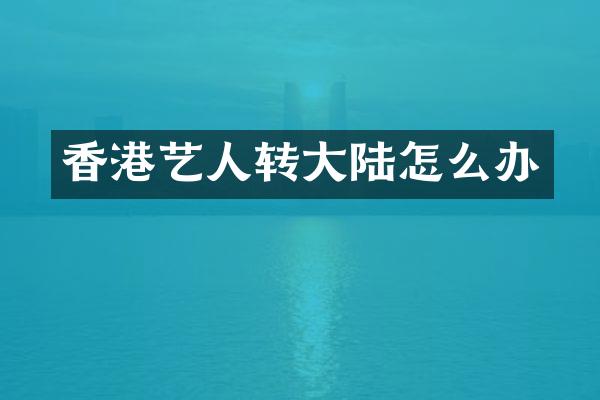 香港艺人转大陆怎么办