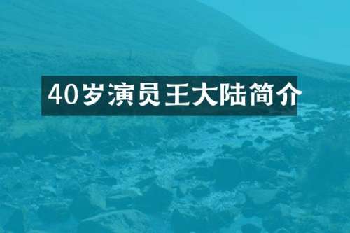 40岁演员王大陆简介