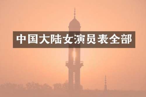 中国大陆女演员表全部