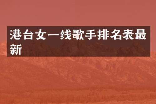 港台女一线歌手排名表最新