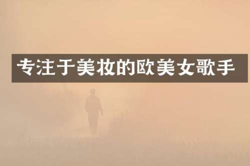 专注于美妆的欧歌手
