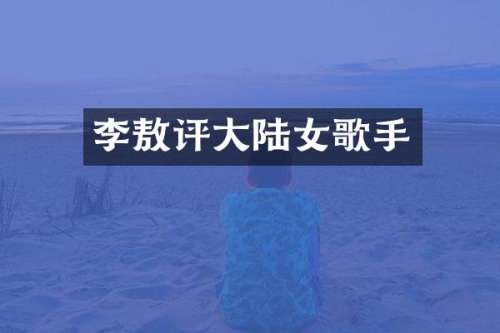 李敖评大陆女歌手