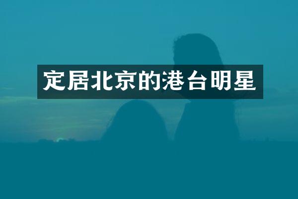 定居北京的港台明星