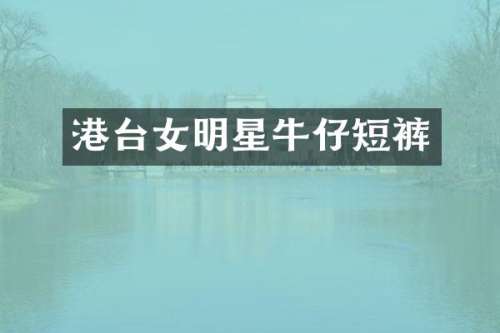 港台女明星牛仔短裤