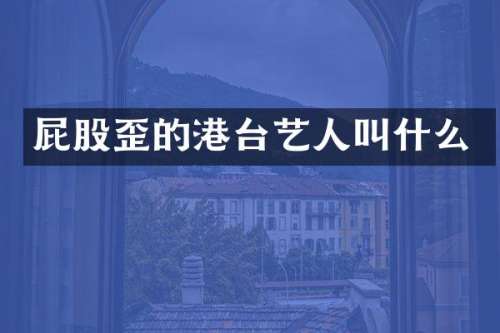 屁股歪的港台艺人叫什么