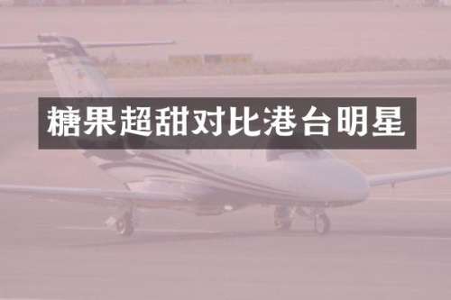 糖果超甜对比港台明星