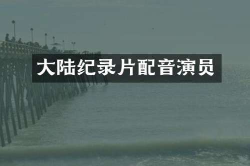 大陆纪录片配音演员