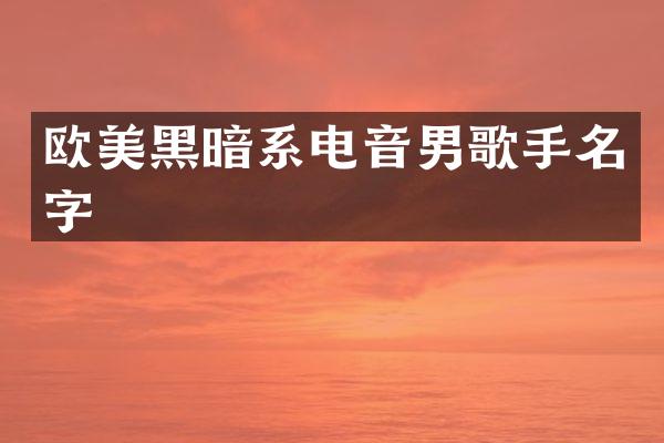 欧美黑暗系电音男歌手名字