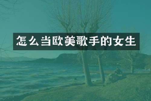 怎么当欧美歌手的女生