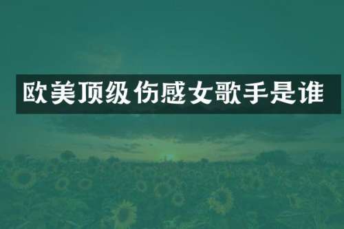 欧美顶级伤感女歌手是谁