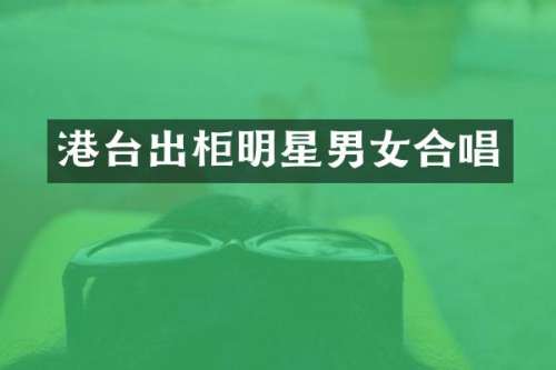 港台出柜明星男女合唱