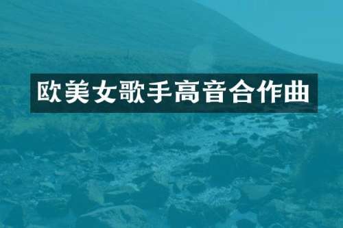 欧歌手高音合作曲