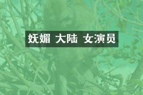 妩媚 大陆 女演员