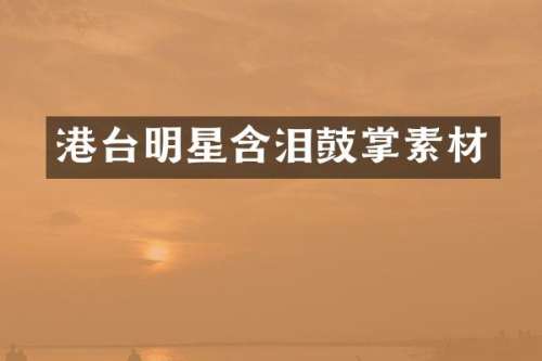 港台明星含泪鼓掌素材