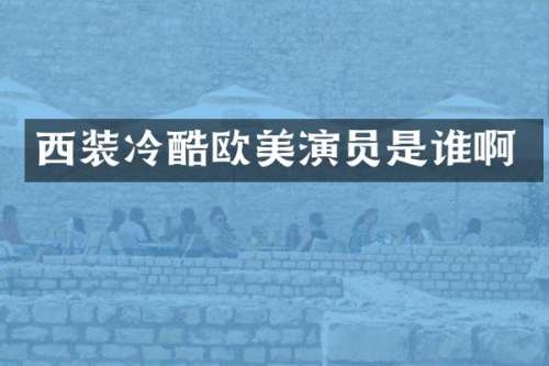 西装冷酷欧美演员是谁啊