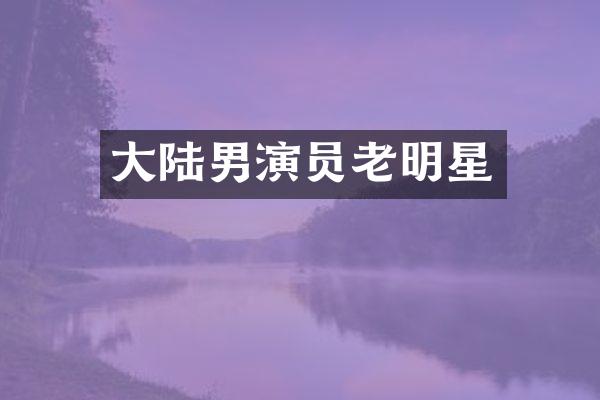 大陆男演员老明星