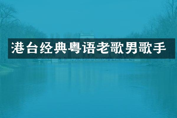 港台经典粤语老歌男歌手