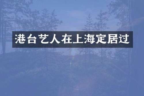 港台艺人在上海定居过