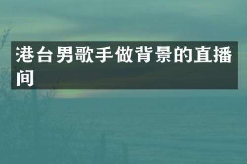 港台男歌手做背景的直播间